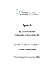 Speech by Keiichi Katakami Ambassador of Japan to the EU at the Friends of Europe roundtable on Financing for Development