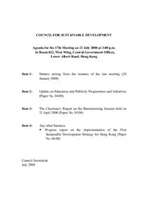 COUNCIL FOR SUSTAINABLE DEVELOPMENT  Agenda for the 17th Meeting on 21 July 2008 at 3:00 p.m. in Room 822, West Wing, Central Government Offices, Lower Albert Road, Hong Kong
