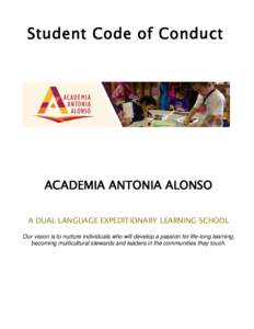 Student Code of Conduct  ACADEMIA ANTONIA ALONSO A DUAL LANGUAGE EXPEDITIONARY LEARNING SCHOOL Our vision is to nurture individuals who will develop a passion for life-long learning, becoming multicultural stewards and l