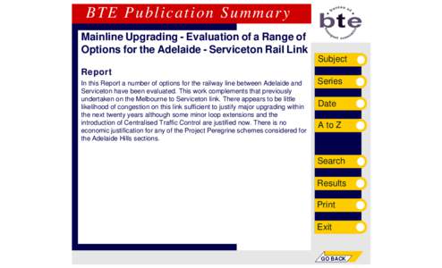 BTE Publication Summary Mainline Upgrading - Evaluation of a Range of Options for the Adelaide - Serviceton Rail Link Subject Report In this Report a number of options for the railway line between Adelaide and