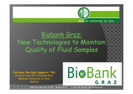 Biobank Graz: New Technologies to Maintain Quality of Fluid Samples Professor Berthold Huppertz, PhD Director and CEO, Biobank Graz