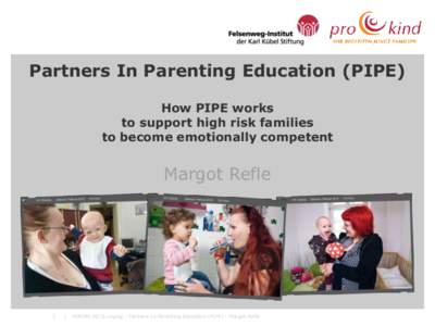 Partners In Parenting Education (PIPE) How PIPE works to support high risk families to become emotionally competent  Margot Refle