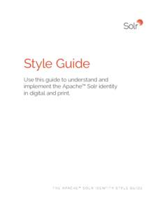 Style Guide Use this guide to understand and implement the Apache™ Solr identity in digital and print.  THE APACHE™ SOLR IDENTITY STYLE GUIDE