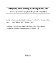 Primary health care as a strategy for achieving equitable care: a literature review commissioned by the Health Systems Knowledge Network Prof. J. De Maeseneer, M.D.1, Ph.D; S. Willems, M.A., Ph.D. 1; A. De Sutter, M.D., 
