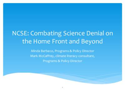 NCSE:	
  Combating	
  Science	
  Denial	
  on	
   the	
  Home	
  Front	
  and	
  Beyond Minda	
  Berbeco,	
  Programs	
  &	
  Policy	
  Director	
   Mark	
  McCaffrey,	
  climate	
  literacy	
  consult