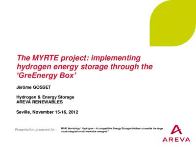 The MYRTE project: implementing hydrogen energy storage through the ‘GreEnergy Box’ Jérôme GOSSET Hydrogen & Energy Storage AREVA RENEWABLES