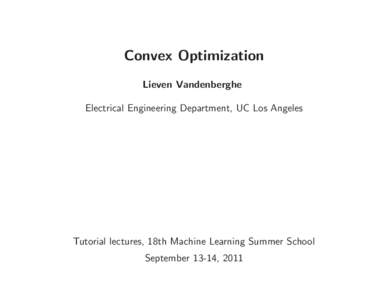 Convex Optimization Lieven Vandenberghe Electrical Engineering Department, UC Los Angeles Tutorial lectures, 18th Machine Learning Summer School September 13-14, 2011