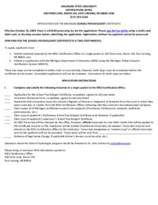 MICHIGAN STATE UNIVERSITY CERTIFICATION OFFICE 620 FARM LANE, ROOM 134, EAST LANSING, MI 48824‐[removed]‐5146 APPLICATION FOR THE MICHIGAN SCHOOL PSYCHOLOGIST CERTIFICATE Effective October 15, 2009, there is a $