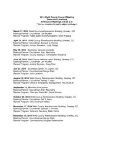 2014 Weld County Council Meeting Dates and Locations All Council Meetings at 6:30 p.m. *This is a tentative list and is subject to change*  March 17, 2014 Weld County Administration Building, Greeley, CO