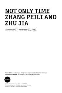 NOT ONLY TIME ZHANG PEILI AND ZHU JIA September 17–November 21, 2010  The exhibition is funded in part with generous support from the Nimoy Foundation and