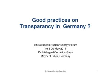 Good practices on Transparancy in Germany ? 6th European Nuclear Energy Forum 19 & 20 May 2011 Dr. Hildegard Cornelius-Gaus