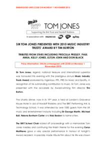 EMBARGOED UNTIL 23:00 ON MONDAY 1 NOVEMBER[removed]SIR TOM JONES PRESENTED WITH 2010 MUSIC INDUSTRY TRUSTS’ AWARD BY TIM BURTON TRIBUTES FROM STARS INCLUDING PRISCILLA PRESLEY, PAUL ANKA, KELLY JONES, ELTON JOHN AND DON 