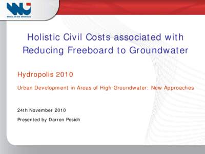 Holistic Civil Costs associated with Reducing Freeboard to Groundwater Hydropolis 2010 Urban Development in Areas of High Groundwater: New Approaches  24th November 2010