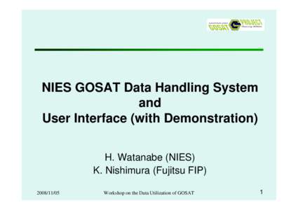 NIES GOSAT Data Handling System and User Interface (with Demonstration) H. Watanabe (NIES) K. Nishimura (Fujitsu FIP[removed]