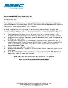 PROPER BRAKE PAD BED IN PROCEDURE: Street Oriented Pads For a street driven vehicle running non-race application brake pads, a proper bed in sequence should be performed to properly bed in the brake pads, achieve maximum