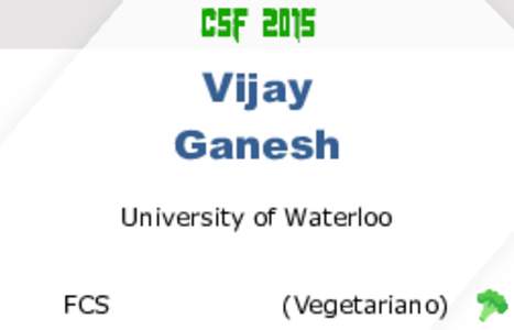 Vijay Ganesh University of Waterloo FCS  (Vegetariano)