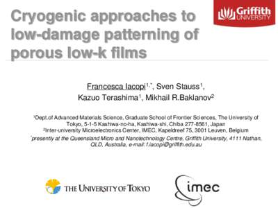Cryogenic approaches to low-damage patterning of porous low-k films Francesca Iacopi1,*, Sven Stauss1, Kazuo Terashima1, Mikhail R.Baklanov2 1Dept.of