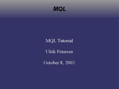 MQL  MQL Tutorial Ulrik Petersen October 8, 2003