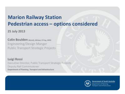 Marion Railway Station Pedestrian access – options considered 25 July 2013 Colin Boulden BE(civil), MEAust, CP Eng, NPER Engineering/Design Manger Public Transport Strategic Projects