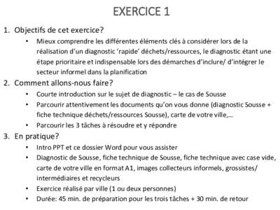 EXERCICE 1 1. Objectifs de cet exercice? • Mieux comprendre les différentes éléments clés à considérer lors de la réalisation d’un diagnostic ‘rapide’ déchets/ressources, le diagnostic étant une