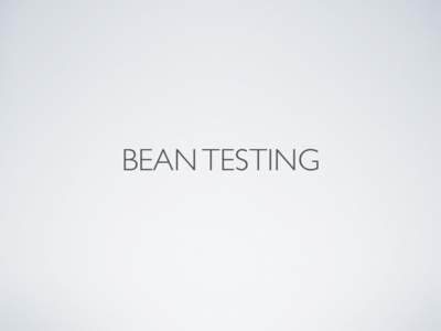 BEAN TESTING  BECAUSE LIFE IS TOO SHORT FOR INTEGRATION TESTS  Carlos Barragan