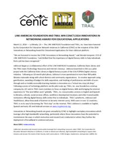  	
  	
   	
   	
     LINK	
  AMERICAS	
  FOUNDATION	
  AND	
  TRAIL	
  WIN	
  CENIC’S	
  2014	
  INNOVATIONS	
  IN	
   NETWORKING	
  AWARD	
  FOR	
  EDUCATIONAL	
  APPLICATIONS	
  