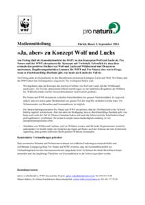 Medienmitteilung  Zürich, Basel, 2. September 2014 «Ja, aber» zu Konzept Wolf und Luchs Am Freitag läuft die Konsultationsfrist des BAFU zu den Konzepten Wolf und Luchs ab. Pro