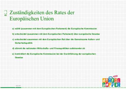 M3  Zuständigkeiten des Rates der Europäischen Union a) wählt (zusammen mit dem Europäischen Parlament) die Europäische Kommission b) entscheidet (zusammen mit dem Europäischen Parlament) über europäische Gesetze