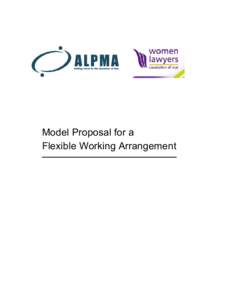 Model Proposal for a Flexible Working Arrangement Introduction This model proposal is for lawyers seeking to make the business case to their employers for a flexible working arrangement.