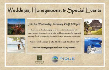Weddings, Honeymoons, & Special Events Join Us Wednesday, February 25 @ 7:00 pm Learn more about emerging honeymoon destinations and talk one-on-one with some of our favorite wedding partners who represent catering, flor