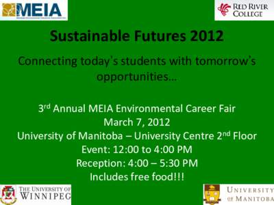 Sustainable Futures 2012 Connecting today’s students with tomorrow’s opportunities… 3rd Annual MEIA Environmental Career Fair March 7, 2012 University of Manitoba – University Centre 2nd Floor