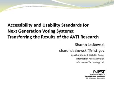 Accessibility and Usability Standards for Next Generation Voting Systems: Transferring the Results of the AVTI Research Sharon Laskowski [removed] Visualization and Usability Group