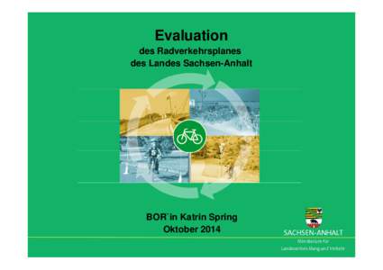 Evaluation des Radverkehrsplanes des Landes Sachsen-Anhalt BOR`in Katrin Spring Oktober 2014