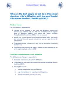 RAVENOR PRIMARY SCHOOL  Who are the best people to talk to in this school about my child’s difficulties with learning/Special Educational Needs or Disability (SEND)? The Class Teacher