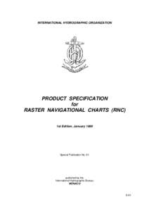 INTERNATIONAL HYDROGRAPHIC ORGANIZATION  PRODUCT SPECIFICATION for RASTER NAVIGATIONAL CHARTS (RNC) 1st Edition, January 1999