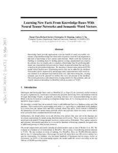 arXiv:1301.3618v2 [cs.CL] 16 MarLearning New Facts From Knowledge Bases With Neural Tensor Networks and Semantic Word Vectors Danqi Chen, Richard Socher, Christopher D. Manning, Andrew Y. Ng Computer Science Depar