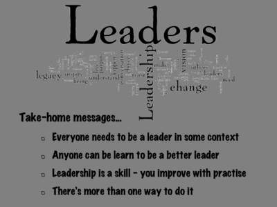 Take-home messages... !   Everyone needs to be a leader in some context  !  