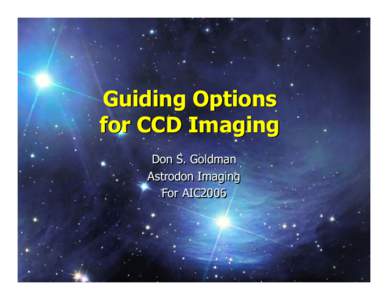 Guiding Options for CCD Imaging Don S. Goldman Astrodon Imaging For AIC2006