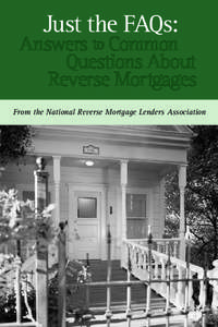 Just the FAQs:  Answers to Common Questions About Reverse Mortgages From the National Reverse Mortgage Lenders Association