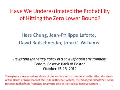 Have We Underestimated the Probability of Hitting the Zero Lower Bound? Hess Chung, Jean-Philippe Laforte, David Reifschneider, John C. Williams Revisiting Monetary Policy in a Low Inflation Environment Federal Reserve B