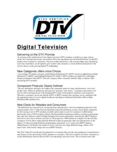 Digital Television Delivering on the DTV Promise In response to the proliferation of new digital television (DTV) products available at a range of price points, the Consumer Electronics Association (CEA) has introduced m