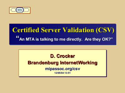 MIPA  Certified Server Validation (CSV) “An MTA is talking to me directly. Are they OK?” D. Crocker Brandenburg InternetWorking