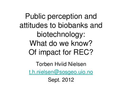 Public perception and attitudes to biobanks and biotechnology: What do we know? Of impact for REC? Torben Hviid Nielsen