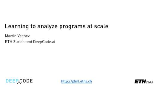 http://plml.ethz.ch  Big Code: last 5 years @ ETH • •