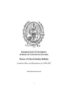 GEORGETOWN UNIVERSITY SCHOOL OF CONTINUING STUDIES Doctor of Liberal Studies Bulletin Academic Rules and Regulations for[removed]liberalstudies.georgetown.edu