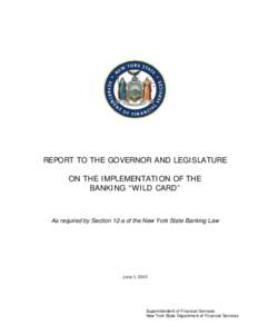 REPORT TO THE GOVERNOR AND LEGISLATURE ON THE IMPLEMENTATION OF THE BANKING “WILD CARD” As required by Section 12-a of the New York State Banking Law