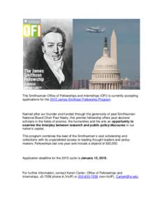 The Smithsonian Office of Fellowships and Internships (OFI) is currently accepting applications for the 2015 James Smithson Fellowship Program. Named after our founder and funded through the generosity of past Smithsonia