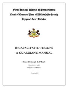First Judicial District of Pennsylvania Court of Common Pleas of Philadelphia County Orphans’ Court Division Incapacitated Persons A GuArdiAn’s Manual