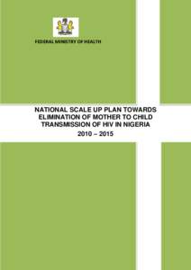 FEDERAL MINISTRY OF HEALTH  a NATIONAL SCALE UP PLAN TOWARDS ELIMINATION OF MOTHER TO CHILD