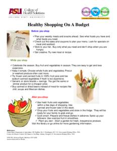 Healthy Shopping On A Budget Before you shop  Plan your weekly meals and snacks ahead. See what foods you have and what foods you need.  Check out the sales and coupons to plan your menu. Look for specials on meat 